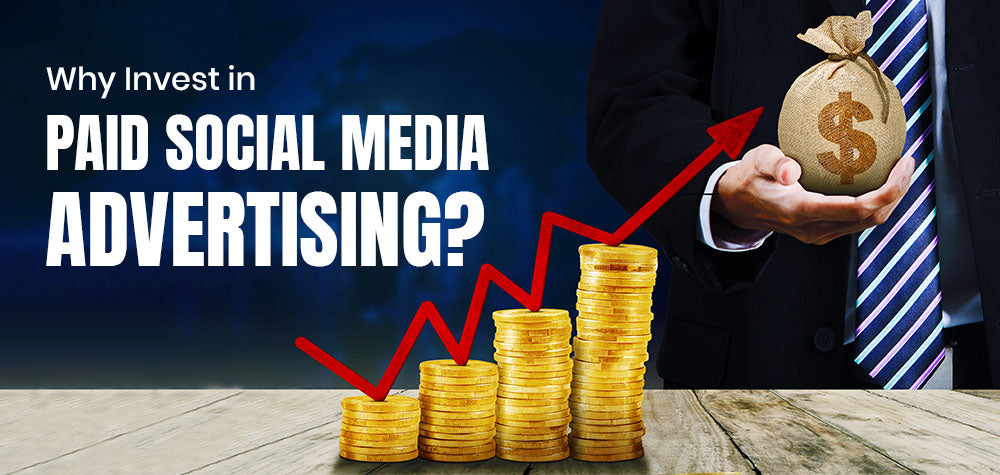 Why Every Business Should Invest in Paid Social Media Advertising