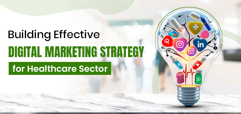 How to Develop an Effective Digital Marketing Strategy for Healthcare Sector