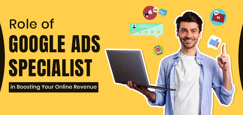 The Role of a Google Ads Specialist in Boosting Your Online Revenue